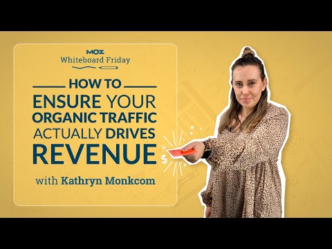 How to Ensure Your Organic Traffic Actually Drives Revenue — Whiteboard Friday [Kathryn Monkcom] [Video]