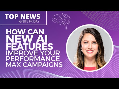How Can New AI Features Improve Your PMax Campaigns? – Ignite Friday [Video]