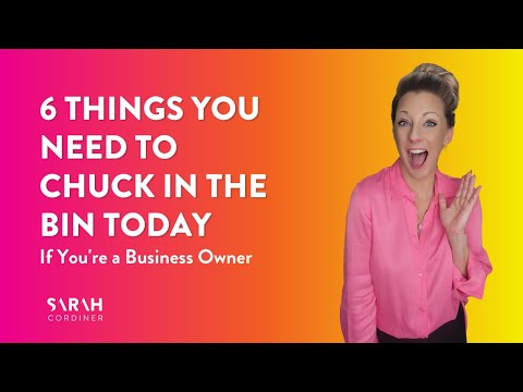 6 Things You Need To Chuck in The Bin TODAY If You’re a Business Owner [Video]