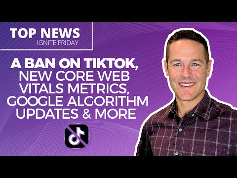 A Ban On TikTok, New Core Web Vitals Metrics, Google Algorithm Updates & More - Ignite Friday [Video]