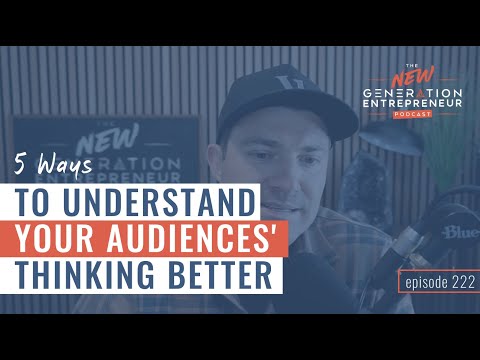 5 Ways To Understand Your Audiences’ Thinking Better || Episode 222 [Video]