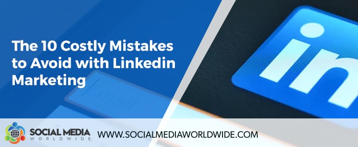 The 10 Costly Mistakes to Avoid with Linkedin Marketing [Video]