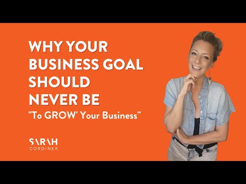 Why Your Business Goal Should NEVER Be "To GROW