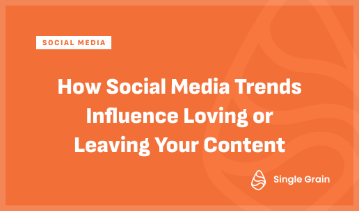 How Social Media Trends Influence Loving or Leaving Your Content [Video]