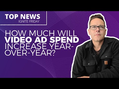 Video Ad Spend Is On The Rise - Where Should You Spend Your Budget? [Ignite Friday] [Video]