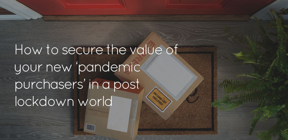 How to secure the value of your new pandemic purchasers in a post-lockdown world [Video]