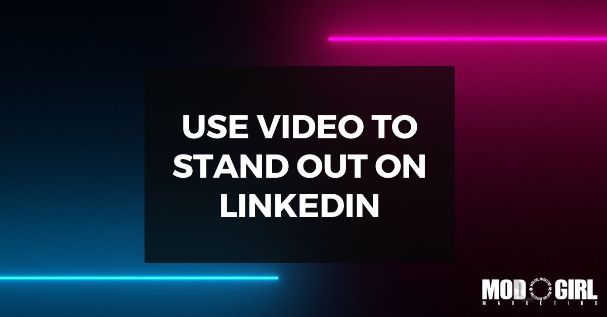 Use Video To Stand Out On LinkedIn