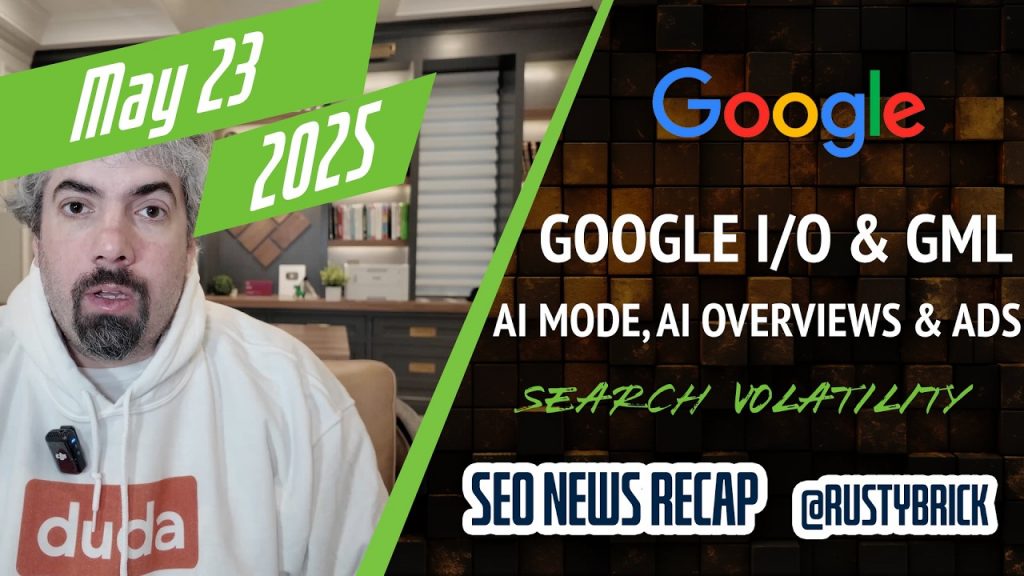 Google I/O, Marketing Live, AI Mode, AI Overviews, AI Ads, Search Volatility & More